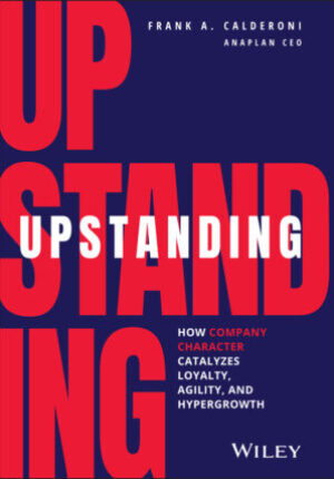 Upstanding: how company character catalyzes loyalty, agility, and hypergrowth Ebook